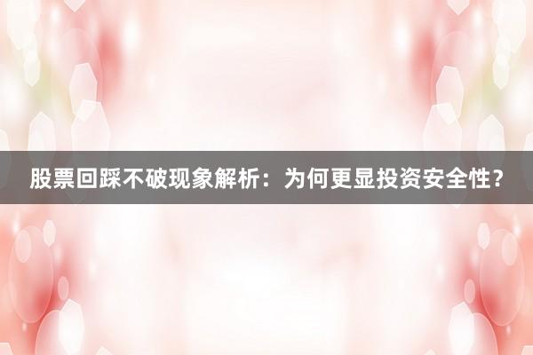 股票回踩不破现象解析：为何更显投资安全性？
