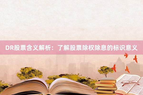 DR股票含义解析：了解股票除权除息的标识意义