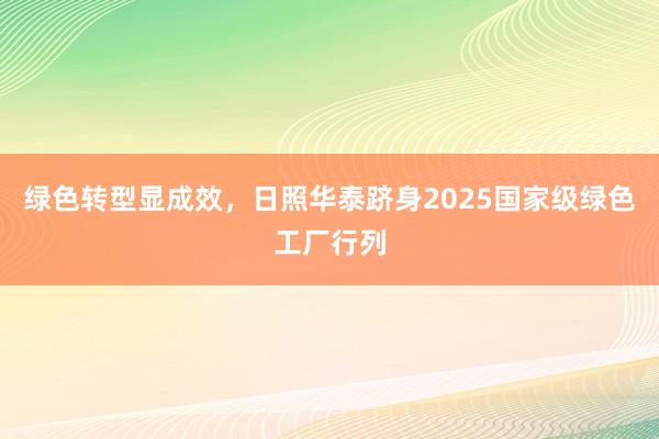 绿色转型显成效，日照华泰跻身2025国家级绿色工厂行列