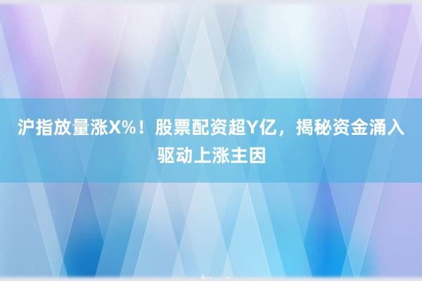 沪指放量涨X%！股票配资超Y亿，揭秘资金涌入驱动上涨主因