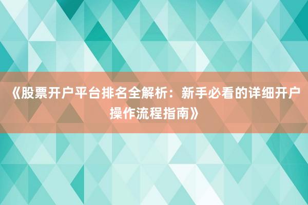 《股票开户平台排名全解析：新手必看的详细开户操作流程指南》